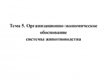 Тема 5. Организационно-экономическое обоснование системы животноводства