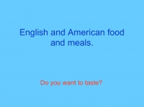 English and American food and meals.  Do you want to taste?