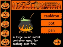 A large round metal container used for cooking over fire.
cauldron
pot
pan