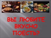 Вы любите вкусно поесть?