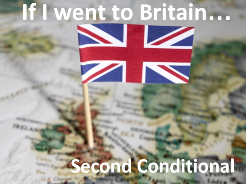 If I went to Britain… Second Conditional