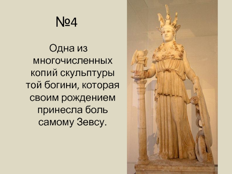 №4Одна из многочисленных копий скульптуры той богини, которая своим рождением принесла боль самому Зевсу.