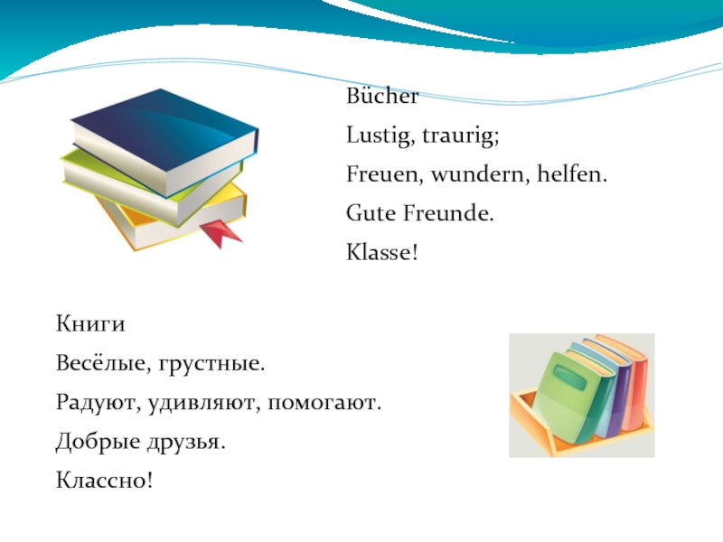 BücherLustig, traurig;Freuen, wundern, helfen.Gute Freunde.Klasse!КнигиВесёлые, грустные.Радуют, удивляют, помогают.Добрые друзья.Классно!