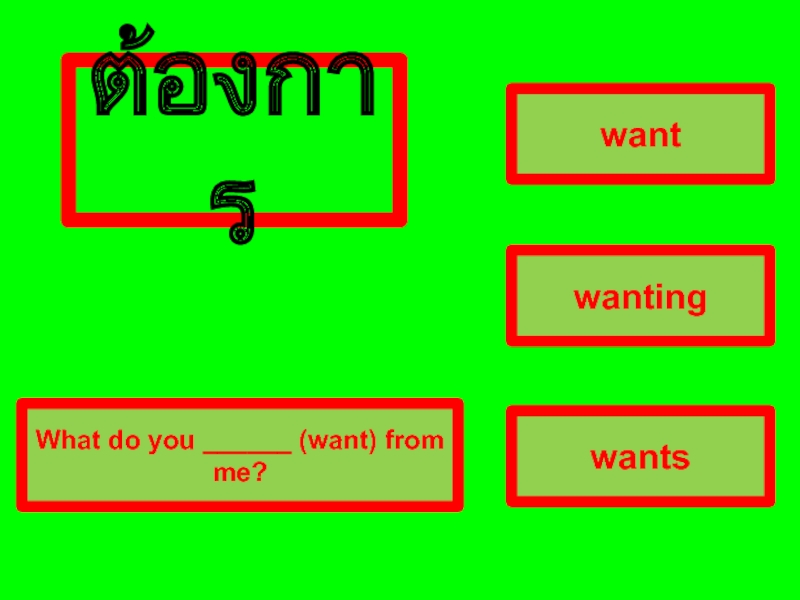 correct answer transparentwantwantingwantsWhat do you ______ (want) from me?Wrong answer transparent Wrong answer transparent ต้องการ