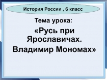 Русь при Ярославичах. Владимир Мономах 6 класс