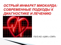 ОСТРЫЙ ИНФАРКТ МИОКАРДА: СОВРЕМЕННЫЕ ПОДХОДЫ К ДИАГНОСТИКЕ И ЛЕЧЕНИЮ
ГБУЗ АО