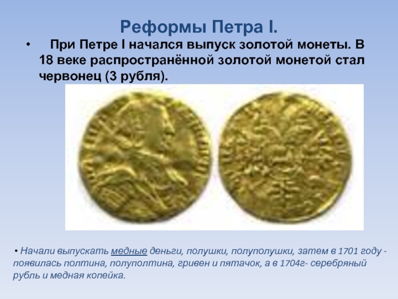 Реформы Петра I.  При Петре I начался выпуск золотой монеты. В 18 веке распространённой золотой монетой