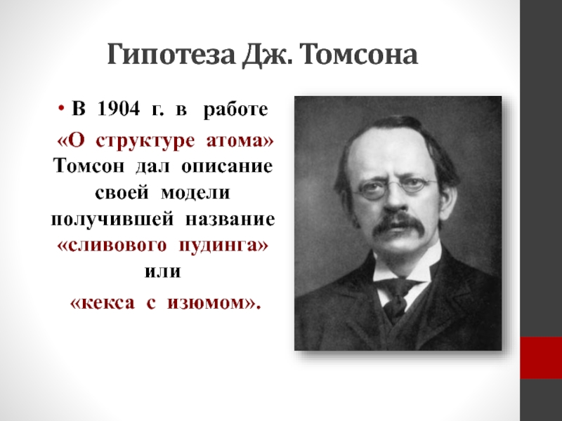 Гипотеза Дж. ТомсонаВ 1904 г. в  работе «О структуре атома» Томсон дал описание своей модели получившей