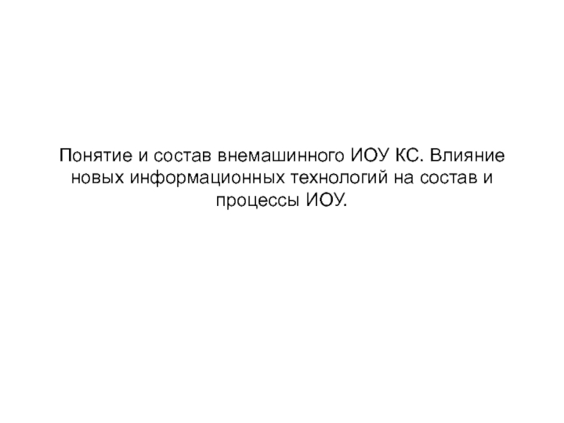 Понятие и состав внемашинного ИОУ КС. Влияние новых информационных технологий на состав и процессы ИОУ