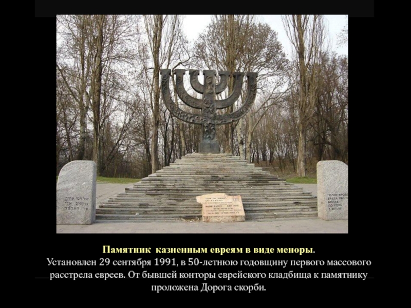Памятник казненным евреям в виде меноры. Установлен 29 сентября 1991, в 50-летнюю годовщину первого массового расстрела евреев.