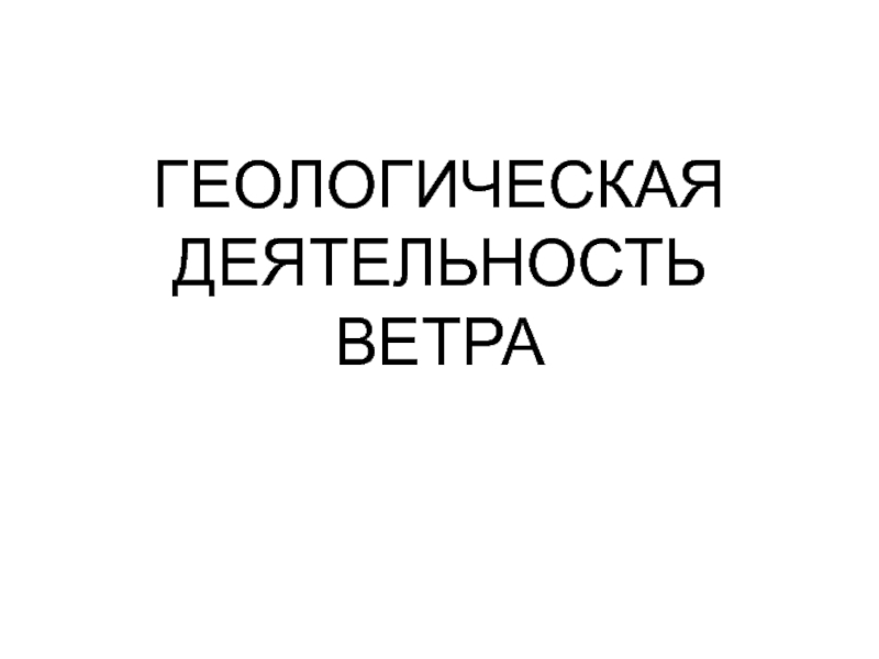 ГЕОЛОГИЧЕСКАЯ ДЕЯТЕЛЬНОСТЬ ВЕТРА