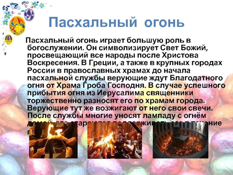 Пасхальный огонь  Пасхальный огонь играет большую роль в богослужении. Он символизирует Свет Божий, просвещающий все народы