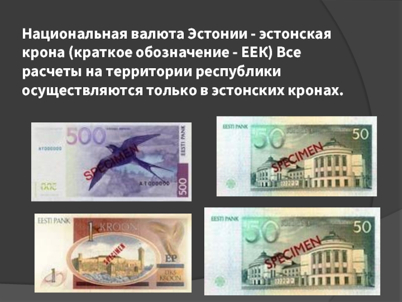 Национальная валюта Эстонии - эстонская крона (краткое обозначение - ЕЕК) Все расчеты на территории республики осуществляются только