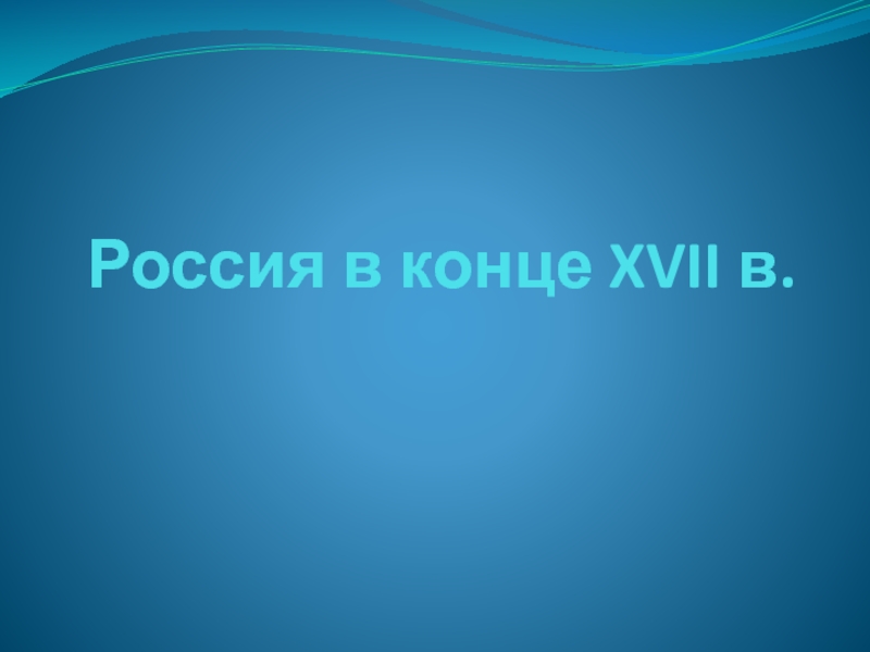 Презентация Россия в конце XVII в