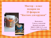 Мастер – класс подарок на 23 февраля Костюм для кружки 4 класс