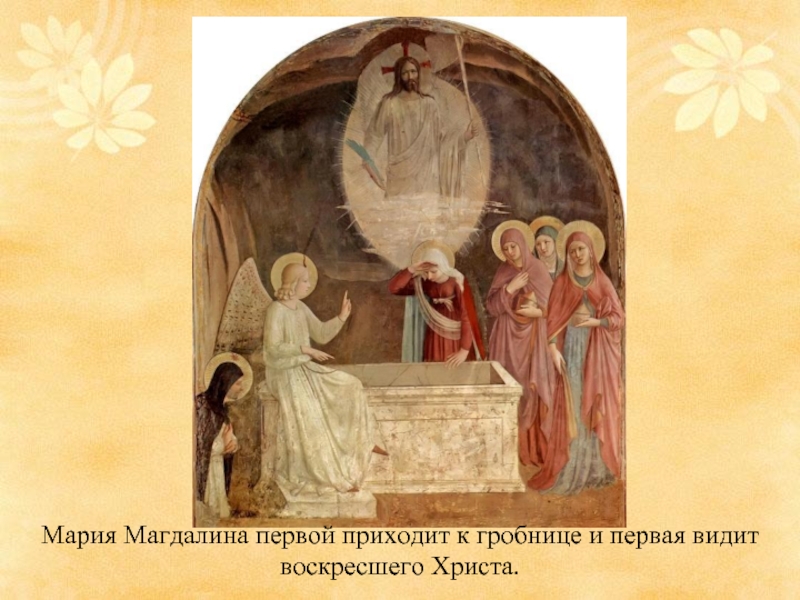 Мария Магдалина первой приходит к гробнице и первая видит воскресшего Христа.