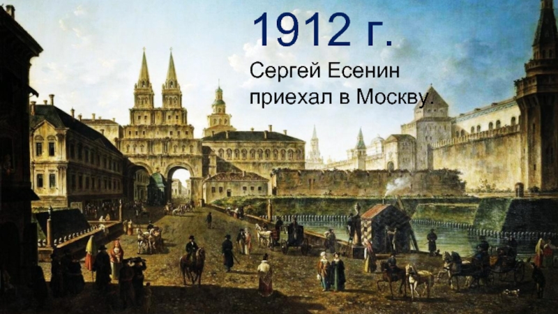 1912 г.Сергей Есенин приехал в Москву.