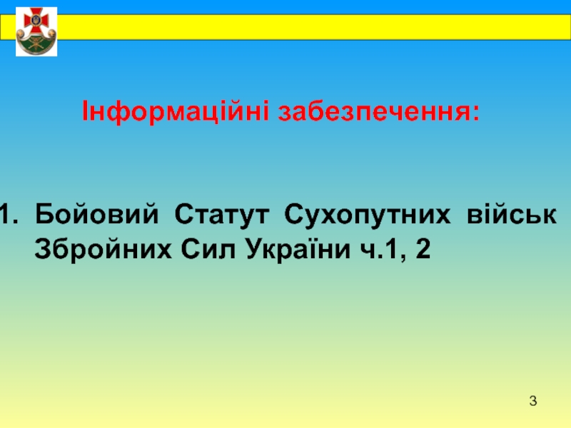 Інформаційні забезпечення:Бойовий Статут Сухопутних військ Збройних Сил України ч.1, 2
