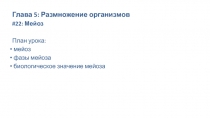 Глава 5: Размножение организмов
# 22: Мейоз
План урока:
мейоз
фазы