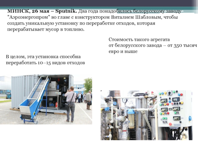 В целом, эта установка способна переработать 10–15 видов отходовСтоимость такого агрегата от белорусского завода – от 350 тысяч евро