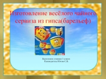 Изготовление весёлого чайного сервиза из гипса (барельеф) 3 класс