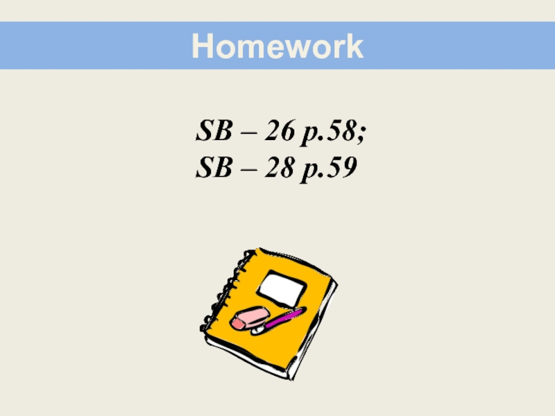 HomeworkSB – 26 p.58;SB – 28 p.59