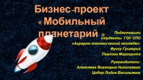 Бизнес-проект
 Мобильный планетарий 
Подготовили
студенты ГОУ