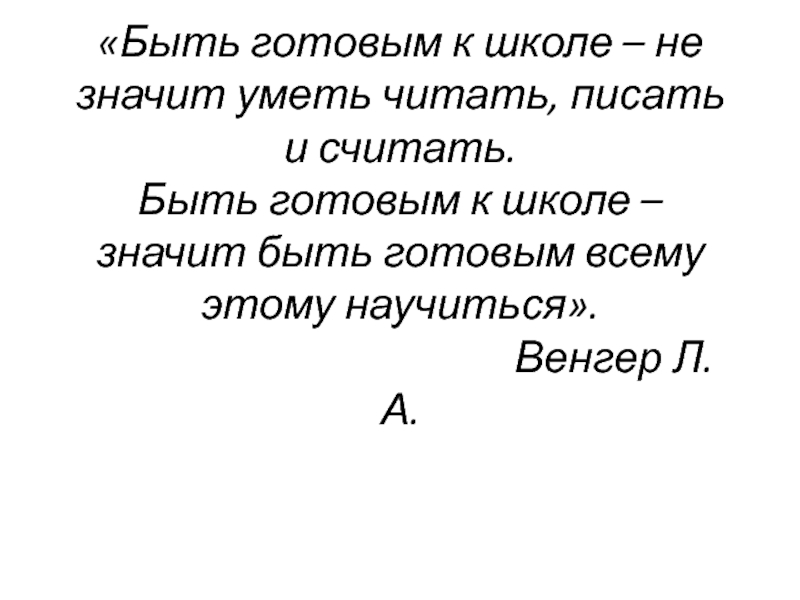 Презентация Быть готовым к школе – не значит уметь читать, писать и считать. Быть готовым