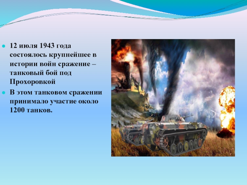 12 июля 1943 года состоялось крупнейшее в истории войн сражение –танковый бой под ПрохоровкойВ этом танковом сражении
