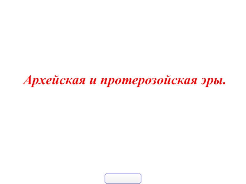 Презентация Архейская и протерозойская эры