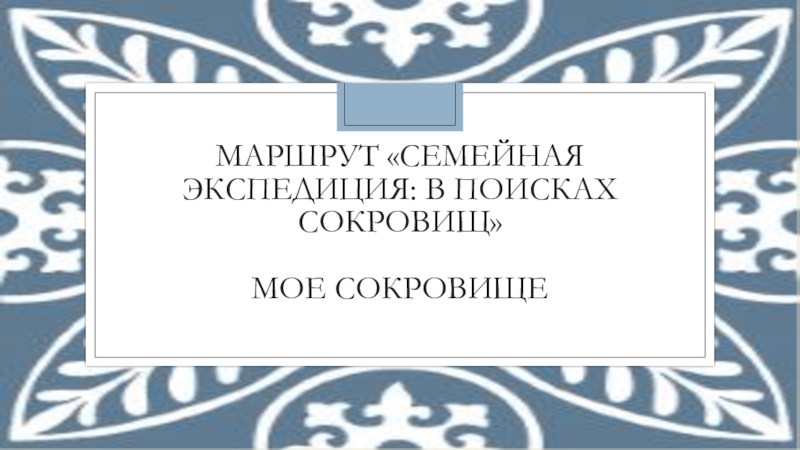 Маршрут семейная экспедиция: в поисках сокровищ
МОе сокровище