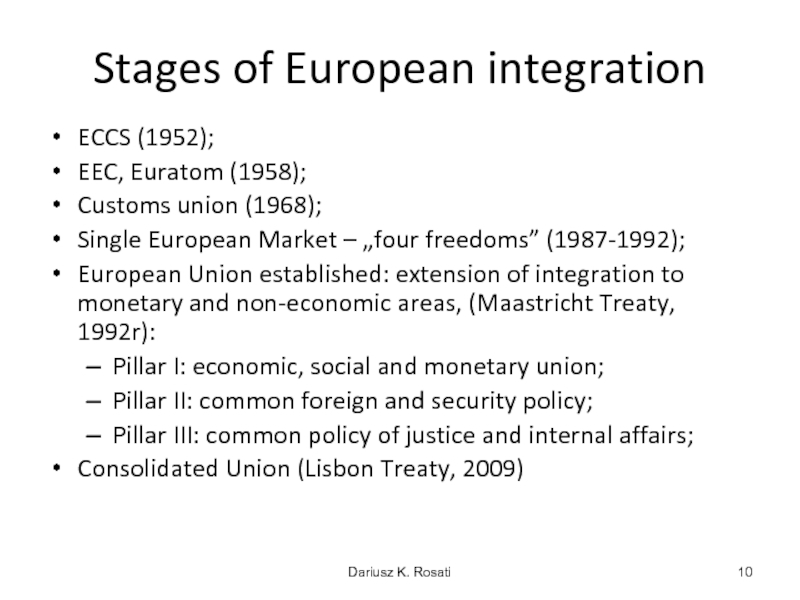 Stages of European integrationECCS (1952);EEC, Euratom (1958); Customs union (1968);Single European Market – „four freedoms” (1987-1992);European Union