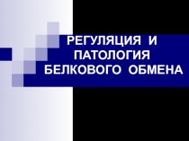 РЕГУЛЯЦИЯ И ПАТОЛОГИЯ БЕЛКОВОГО ОБМЕНА