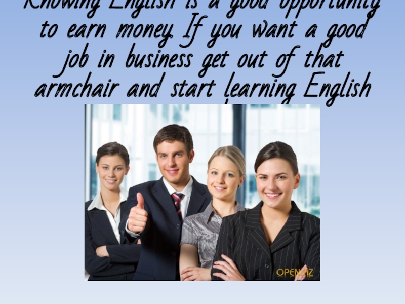 Knowing English is a good opportunity to earn money. If you want a good job in business