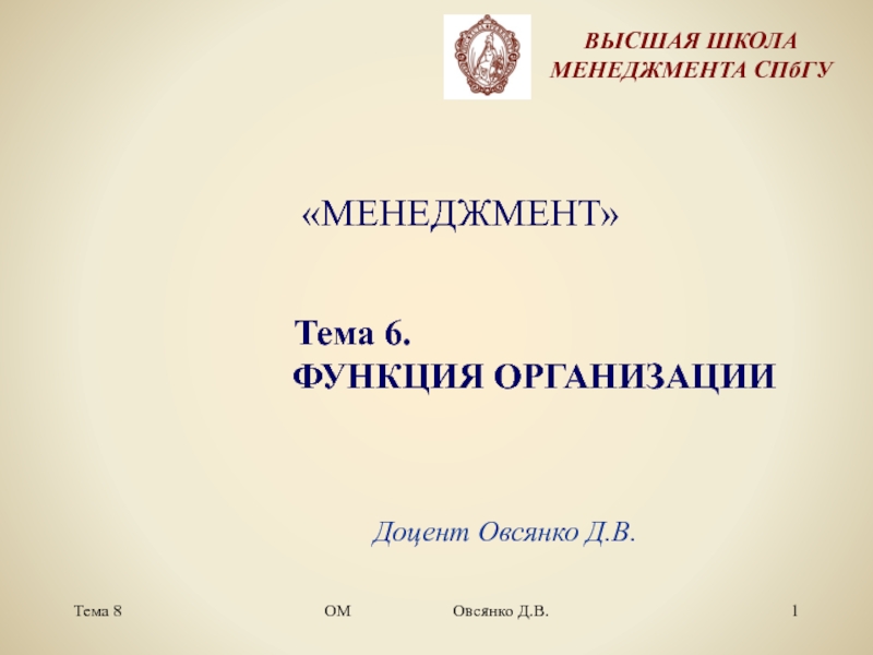 Презентация Тема 8
ОМ Овсянко Д.В.
1
Доцент Овсянко Д.В.
ВЫСШАЯ ШКОЛА МЕНЕДЖМЕНТА