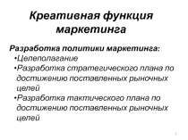 Креативная функция маркетинга
Разработка политики