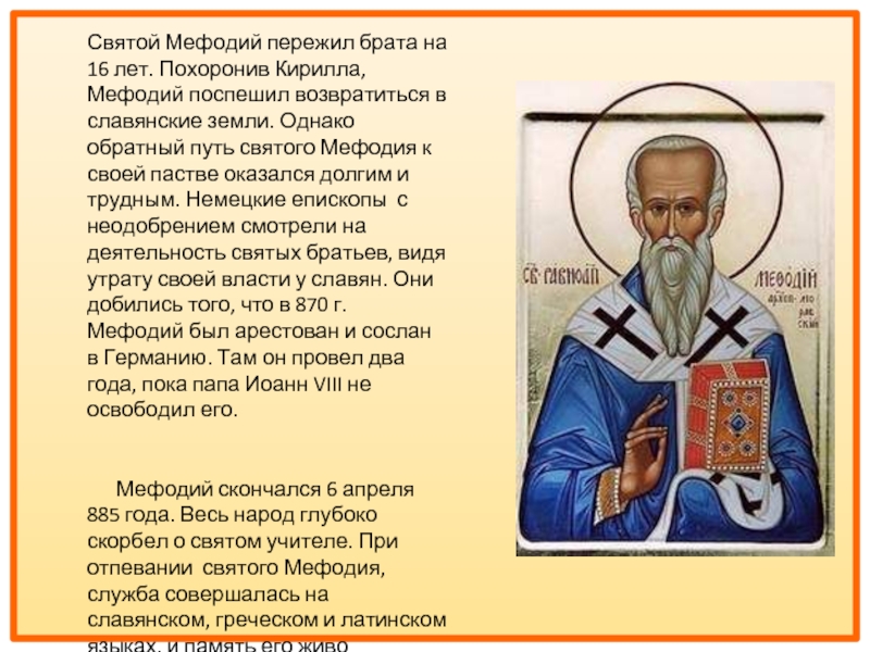 Святой Мефодий пережил брата на 16 лет. Похоронив Кирилла, Мефодий поспешил возвратиться в славянские земли. Однако обратный