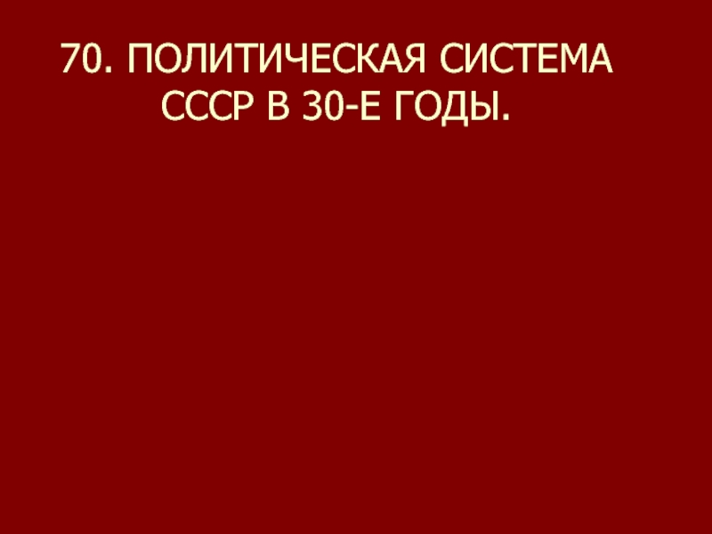 Презентация 70. ПОЛИТИЧЕСКАЯ СИСТЕМА СССР В 30-Е ГОДЫ