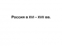 Россия в XVI – XVII вв