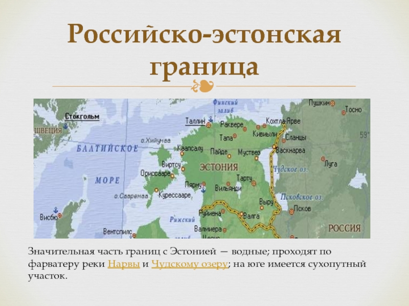 Российско-эстонская граница Значительная часть границ с Эстонией — водные; проходят по фарватеру реки Нарвы и Чудскому озеру; на юге имеется