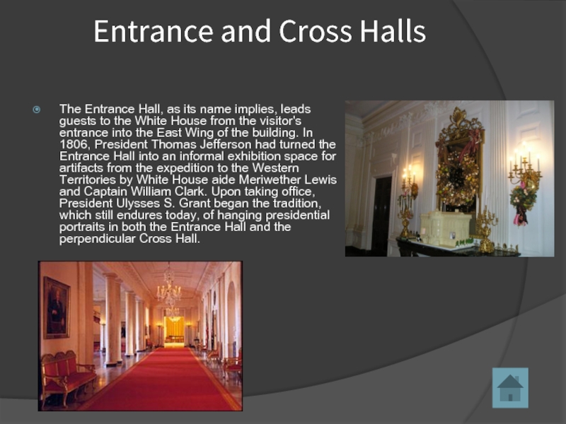 Entrance and Cross Halls The Entrance Hall, as its name implies, leads guests to the White House