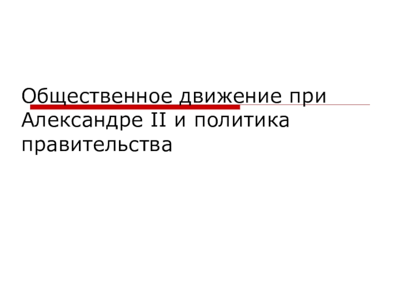 Презентация Общественное движение при Александре II и политика правительства