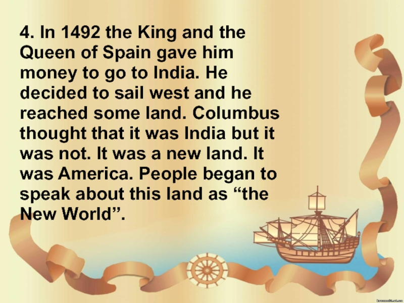 4. In 1492 the King and the Queen of Spain gave him money to go to India.