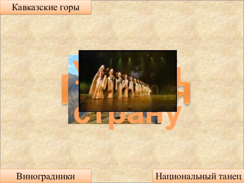 Угадай странуКавказские горыВиноградникиНациональный танец