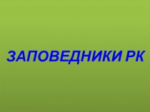 ЗАПОВЕДНИКИ Р.К.