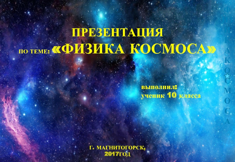 Физика Космоса
Презентация
по теме: ФИЗИКА космоса
выполнил:
ученик 10