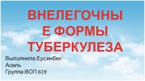 ВНЕЛЕГОЧНЫЕ ФОРМЫ ТУБЕРКУЛЕЗА
В ы п о л н и л а : Е р с и н б е к А с е л