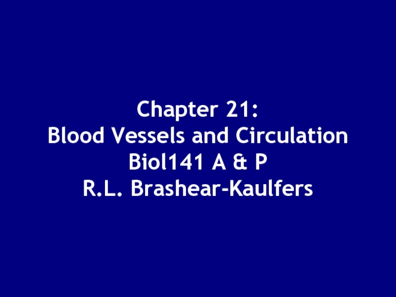 Презентация Chapter 21: Blood Vessels and Circulation Biol141 A & P R.L. Brashear-Kaulfers