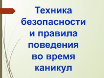 Техника безопасности и правила поведения во время каникул