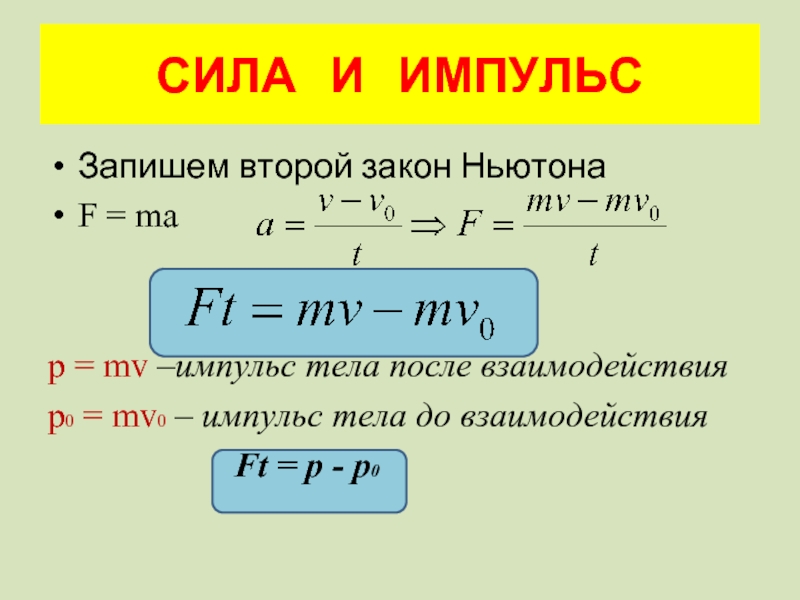 СИЛА  И  ИМПУЛЬСЗапишем второй закон НьютонаF = map = mv –импульс тела после взаимодействияp0 =